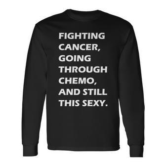 Fighting Cancer Going Through Chemo Still Sexy Tshirt Long Sleeve T-Shirt - Monsterry