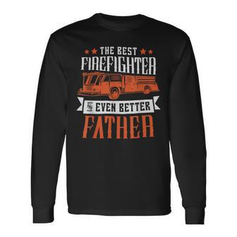 Firefighter The Best Firefighter And Even Better Father Fireman Dad Long Sleeve T-Shirt - Seseable