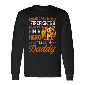 Firefighter Some Call Him A Firefighter Some Call Him A Hero I Call Dad Long Sleeve T-Shirt - Seseable