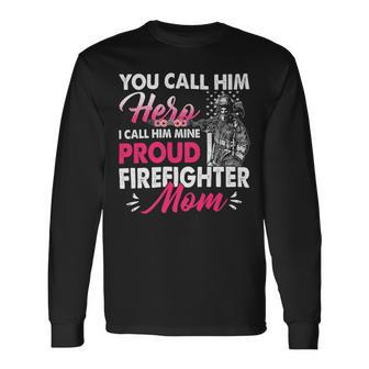 Firefighter You Call Him Hero I Call Him Mine Proud Firefighter Mom V2 Long Sleeve T-Shirt - Seseable