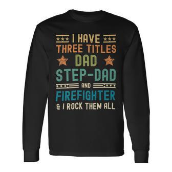 Firefighter Firefighter Fathers Day Have Three Titles Dad Stepdad V2 Long Sleeve T-Shirt - Seseable