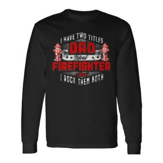 Firefighter Fireman Dad I Have Two Titles Dad And Firefighter Long Sleeve T-Shirt - Seseable