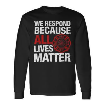 Firefighter We Respond Because All Lives Firefighter Fathers Day Long Sleeve T-Shirt - Seseable