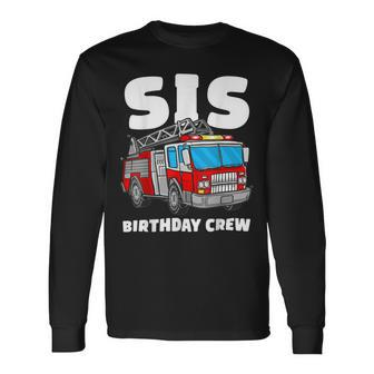 Firefighter Sis Birthday Crew Sister Fire Truck Firefighter Fireman Crew Long Sleeve T-Shirt - Seseable