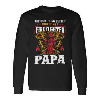 Firefighter The Only Thing Better Than Being A Firefighter Being A Papa Long Sleeve T-Shirt - Seseable