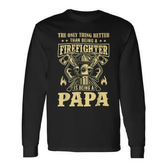 Firefighter The Only Thing Better Than Being A Firefighter Being A Papa_ Long Sleeve T-Shirt - Seseable