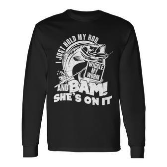 Fishing I Just Hold My Rod And Wiggle My Worm Tshirt Long Sleeve T-Shirt - Monsterry AU
