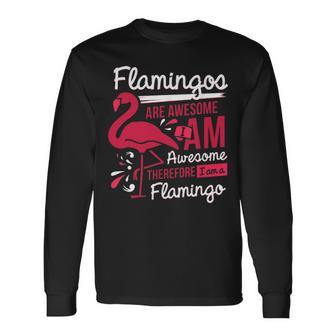 Flamingos Are Awesome I Am Awesome Therefore I Am A Flamingo Long Sleeve T-Shirt - Thegiftio UK