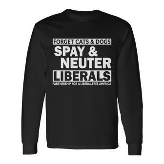 Forget Cats & Dogs Spay Nueter Liberals V2 Long Sleeve T-Shirt - Monsterry AU