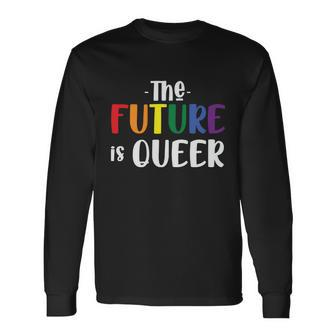 The Future Is Queer Lgbt Gay Pride Lesbian Bisexual Ally Quote Long Sleeve T-Shirt - Monsterry AU