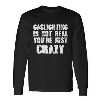 Gaslighting Is Not Real Youre Just Crazy Distressed Meme Tshirt Long Sleeve T-Shirt - Monsterry DE