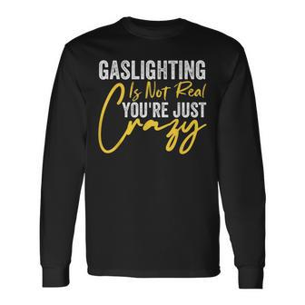 Gaslighting Is Not Real Youre Just Crazy Quote Long Sleeve T-Shirt - Thegiftio UK