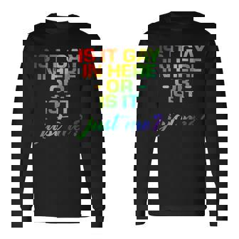 Is It Gay In Here Or Is It Just Me Long Sleeve T-Shirt - Monsterry