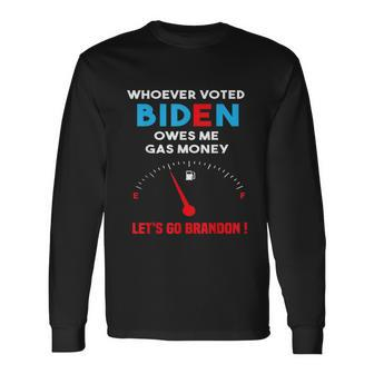Lets Go Brandon Whoever Voted Biden Owes Me Gas Money Long Sleeve T-Shirt - Monsterry DE