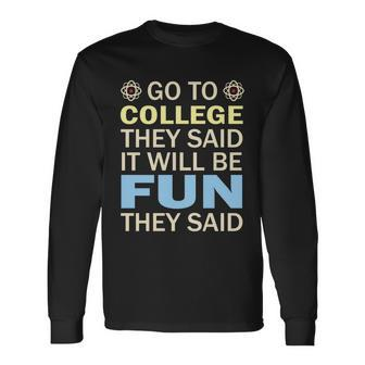 Go To College They Said It Will Be Fun They Said School Student Teachers Long Sleeve T-Shirt - Monsterry