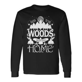 Go To The Woods Is Going Home Long Sleeve T-Shirt - Thegiftio UK
