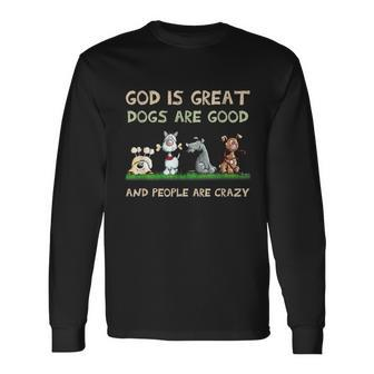 God Is Great Dogs Are Good And People Are Crazy Long Sleeve T-Shirt - Thegiftio UK