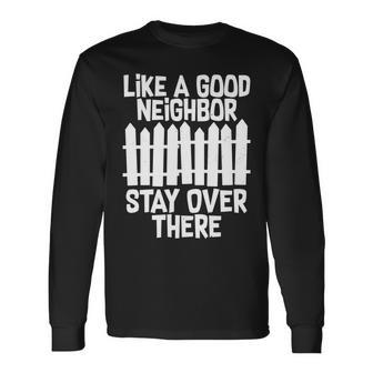 Like A Good Neighbor Stay Over There Tshirt Long Sleeve T-Shirt - Monsterry DE