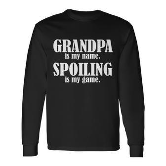 Grandpa Is My Name Spoiling Is My Game Tshirt Long Sleeve T-Shirt - Monsterry