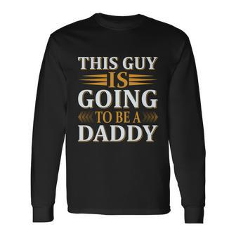 This Guy Is Going To Be A Daddy Father To Be Long Sleeve T-Shirt - Monsterry