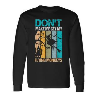 Halloween Costume Witch Dont Make Me Get My Flying Monkeys Long Sleeve T-Shirt - Seseable