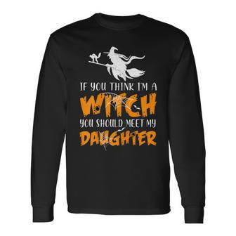 Halloween If You Think Im Witch You Should Meet My Daughter Long Sleeve T-Shirt - Seseable