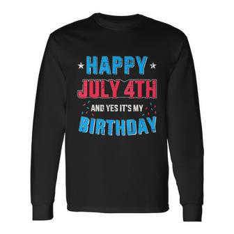 Happy 4Th Of July And Its My Birthday For Independence Day Long Sleeve T-Shirt - Monsterry
