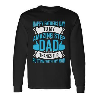 Happy Fathers Day To My Amazing Step Dad Thanks For Putting With My Mom Long Sleeve T-Shirt - Monsterry