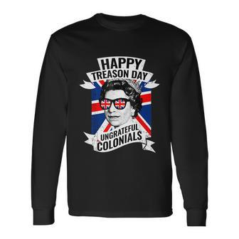 Happy Treason Day Ungrateful Colonials 4Th Of July Long Sleeve T-Shirt - Monsterry