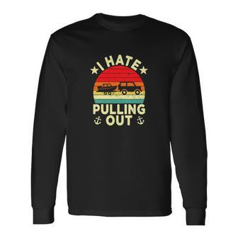 I Hate Pulling Out Retro Boating Boat Captain Boat Long Sleeve T-Shirt - Monsterry DE