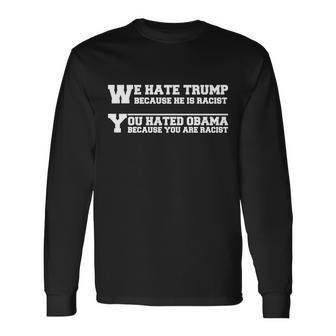 We Hate Trump Because He Is Racist You Hated Obama Because You Are Racist Tshirt Long Sleeve T-Shirt - Monsterry DE