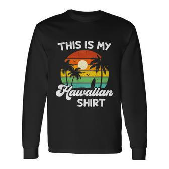 This Is My Hawaiian Shirt Aloha Hawaii Long Sleeve T-Shirt - Monsterry
