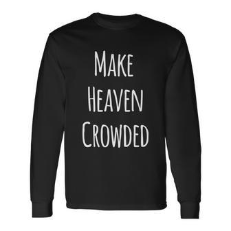 Make Heaven Crowded Long Sleeve T-Shirt - Monsterry AU