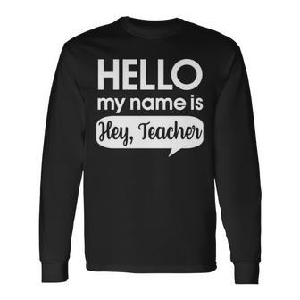 Hello My Name Is Hey Teacher Teaching Long Sleeve T-Shirt - Thegiftio UK