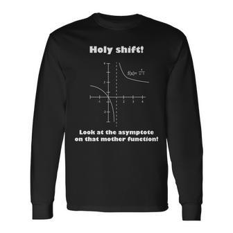 Holy Shift Look At The Asympotote On That Mother Function Tshirt Long Sleeve T-Shirt - Monsterry CA