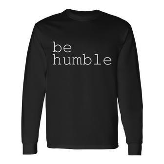 Be Humble Long Sleeve T-Shirt - Monsterry