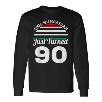 This Hungarian Just Turned 90 Hungary 90Th Birthday Gag Long Sleeve T-Shirt - Seseable