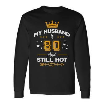 My Husband Is 80 And Still Hot 80Th Birthday Party Long Sleeve T-Shirt - Thegiftio UK