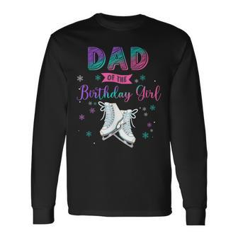 Ice Skating Dad Of The Birthday Girl Matching Daddy Long Sleeve T-Shirt - Seseable