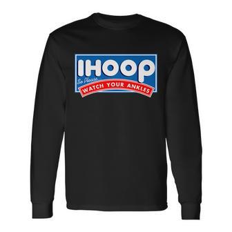 Ihoop I Hoop So Please Watch Your Ankles Basketball Long Sleeve T-Shirt - Monsterry UK