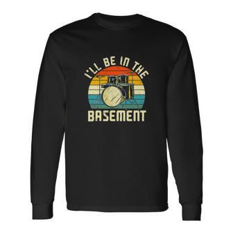 Ill Be In The Basement Drums Drummers Long Sleeve T-Shirt - Monsterry AU
