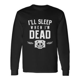 Ill Sleep When Im Dead Tshirt Long Sleeve T-Shirt - Monsterry AU