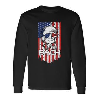 Ill Be Back Trump 2024 4Th Of July American Flag Patriotic Long Sleeve T-Shirt - Monsterry AU