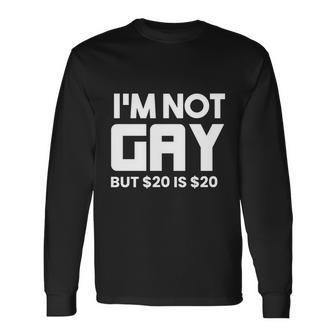 I’M Not Gay But $20 Is $ Long Sleeve T-Shirt - Monsterry