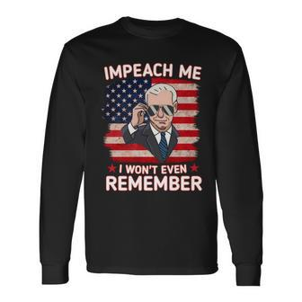 Impeach Me I Wont Even Remember Joe Biden Long Sleeve T-Shirt - Monsterry AU