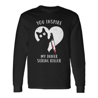 You Inspire My Inner Serial Killer Cat Long Sleeve T-Shirt - Monsterry