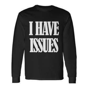 I Have Issues Long Sleeve T-Shirt - Monsterry AU