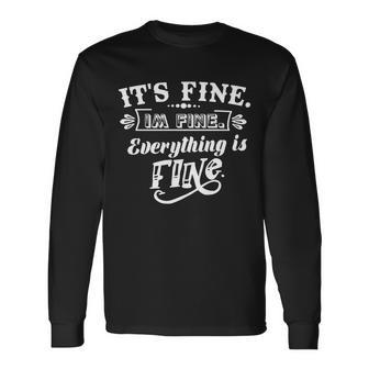 Its Fine Im Fine Everything Is Fine V2 Long Sleeve T-Shirt - Monsterry DE