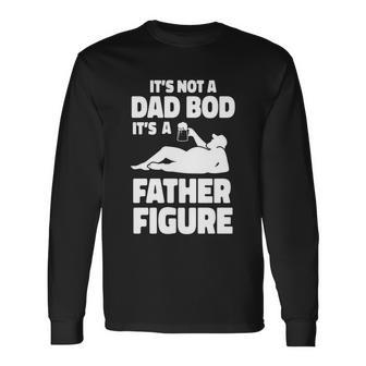 Its Not A Dad Bod Its A Father Figure Fathers Day Long Sleeve T-Shirt - Monsterry AU