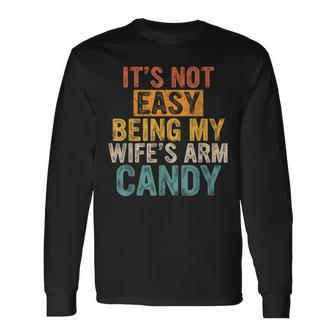 Its Not Easy Being My Wifes Arm Candy Long Sleeve T-Shirt